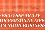 Steps to Separate Your Personal Life from Your Business