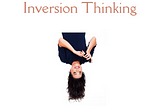 Ever Heard Of Inversion Thinking?