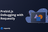 What is Prebid.js & how to debug it using Requestly!