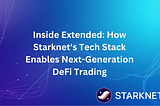 Inside Extended: How Starknet’s Tech Stack Enables Next-Generation DeFi Trading