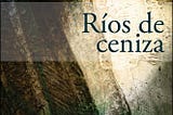 RIOS DE CENIZA de Félix Terrones