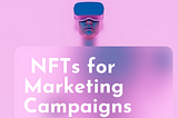 How to Use NFTs for Marketing Campaigns: A Beginner’s Guide