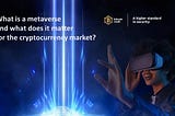 What is a metaverse and what does it matter for the cryptocurrency market?