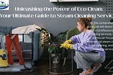 Unleashing the Power of Eco Clean: Your Ultimate Guide to Steam Cleaning Services