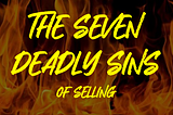 The Seven Deadly Sins of Selling