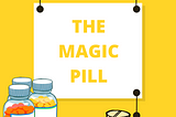 A magic Pill