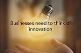 The need of innovation- Why do startups and corporate firms need to innovate?