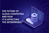 Future of cloud computing & its impact on Businesses