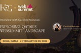 Interview: Exploring Qatar’s WebSummit Landscape with Caroline Matusso