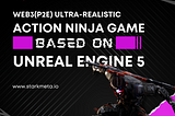 Web3(p2e) ultra-realistic action ninja game based on Unreal Engine 5