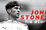 The rise of John Stones and his importance to Manchester City