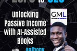 Zero to CEO: Unlocking Passive Income with AI-Assisted Books with Anthony Nwaneri