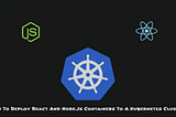 How to Deploy React and Node.js Containers to a Kubernetes Cluster