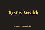 REST IS WEALTH