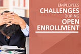 What Makes Employees Worried During Open Enrollment?