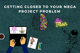 #Getting closer to your Mega Project Problem