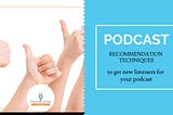 Podcast Recommendation Techniques to Get New Listeners for Your Podcast