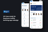 Keystone mobile banking app redesign— UX Case Study