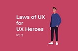 Laws of UX for UX Heroes Pt.2