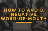 How to avoid negative Word-of-Mouth: A guidance for PMs and Marketers