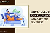 Why Should You Join Kulaunch? What Are The Benefits?