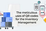 The Meticulous Uses of QR Codes for Inventory Management