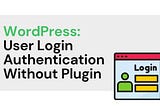 Creating a Custom Login System in WordPress Without a Plugin