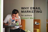 Why Email Marketing Doesn’t Work for Authors