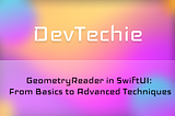 GeometryReader in SwiftUI: From Basics to Advanced Techniques