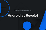 The Fundamentals of Android at Revolut