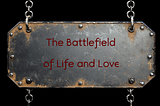 Metal sign reading ‘The Battlefield of Life and Love.”