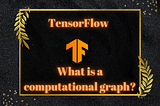 What is a computational graph in TensorFlow?