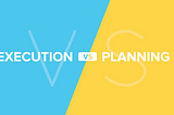 Execution versus Planning: Fire and Water or Yin and Yang?