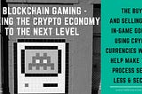 How Blockchain Gaming is Taking the Crypto Ecosystem to the Next Level