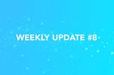 Weekly Update #8