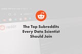 Top Subreddits Every Data Scientist Should Join