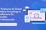7 Features to Check Before Investing in Software for Facility Professionals