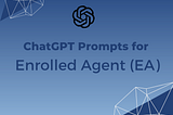 ChatGPT Prompts for Enrolled Agent (EA)