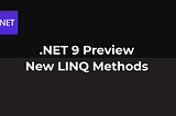 .NET 9 Preview — New LINQ Methods