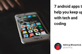 7 Android apps to help you keep up with tech and coding