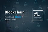 Planning a Career in Blockchain? Learn How to Get Involved
