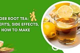 Ginger Root Tea: Benefits, Side Effects, and How to Make