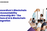 Concordium’s Blockchain AI Accountability Partnership #4 — The Future of AI & Blockchain…