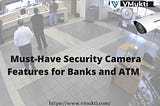 Must-Have Security Camera Features for Banks and ATM