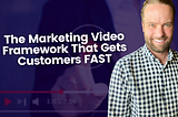 The Marketing Video Framework That Gets Customers FAST