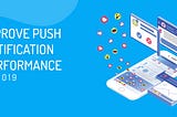 Push Notification: 5 ways to improve performance in 2019
