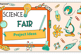 Choosing Science Fair Project Ideas: 10 Important Factors to Consider