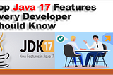 Top Java 17 Features Every Developer Should Know