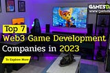 Top 7 Web3 Game Development Companies in 2023