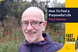 #57 How To Find a Purposeful Life, Chat With Paul Harvey